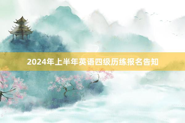 2024年上半年英语四级历练报名告知